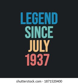 Legend since July 1937 - retro vintage birthday typography design for Tshirt