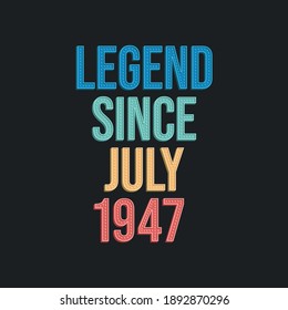 Legend since July 1947 - retro vintage birthday typography design for Tshirt