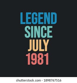 Legend since July 1981 - retro vintage birthday typography design for Tshirt