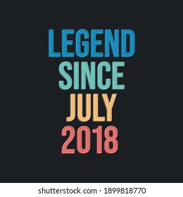 Legend since July 2018 - retro vintage birthday typography design for Tshirt