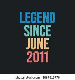 Legend since June 2011 - retro vintage birthday typography design for Tshirt