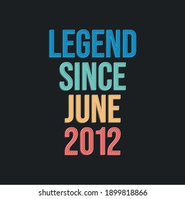 Legend since June 2012 - retro vintage birthday typography design for Tshirt
