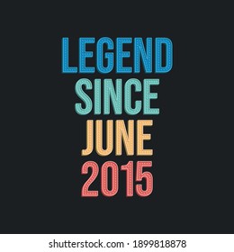 Legend since June 2015 - retro vintage birthday typography design for Tshirt