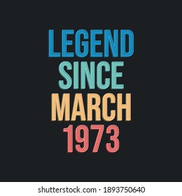 Legend since March 1973 - retro vintage birthday typography design for Tshirt