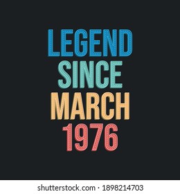 Legend since March 1976 - retro vintage birthday typography design for Tshirt