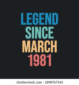 Legend since March 1981 - retro vintage birthday typography design for Tshirt