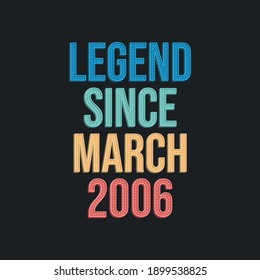 Legend since March 2006 - retro vintage birthday typography design for Tshirt