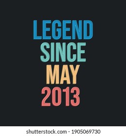 Legend since May 2013 - retro vintage birthday typography design for Tshirt