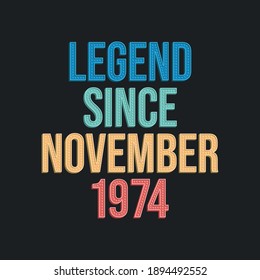 Legend since November 1974 - retro vintage birthday typography design for Tshirt