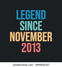 Legend since November 2013 - retro vintage birthday typography design for Tshirt