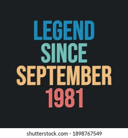 Legend since September 1981 - retro vintage birthday typography design for Tshirt