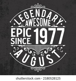 Legendary, awesome, epic since 1977 August, for T-shirts, posters, stickers, and mugs. Vintage 1977 typography design.