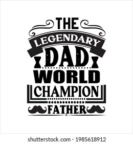 The legendary dad world champion father-father day slogan design ,typography , vintage and vector art. used on T-Shirts, Mugs, Bags, Stickers, Poster Cards Scrapbooking.