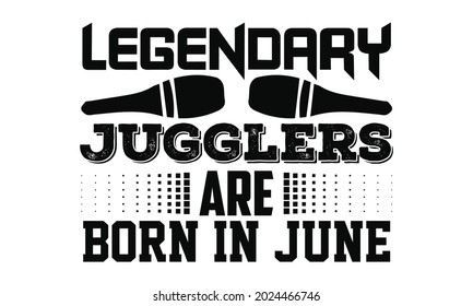 Legendary jugglers are born in june- Juggling t shirts design, Hand drawn lettering phrase, Calligraphy t shirt design, Isolated on white background, svg Files for Cutting Cricut, Silhouette, EPS 10