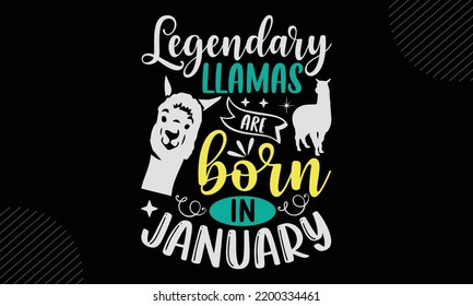 Legendary Llamas Are Born In January - Llama T shirt Design, Hand drawn vintage illustration with hand-lettering and decoration elements, Cut Files for Cricut Svg, Digital Download svg