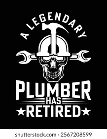 A LEGENDARY PLUMBER HAS RETIRED TSHIRT DESIGN