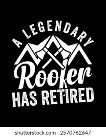 A LEGENDARY ROOFER HAS RETIRED TSHIRT DESIGN