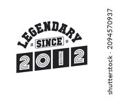 Legendary Since 2012, Born in 2012 birthday design