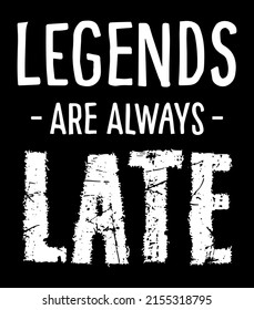 Legends Are Always Late. Funny Legend Meme Quote Design for T-shirt, Poster, Social media, print.