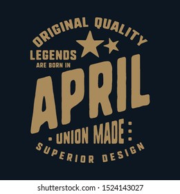 Legends are born in April t-shirt print design. Vintage typography for badge, applique, label, t shirt tag, jeans, casual wear, and printing products. Vector illustration.