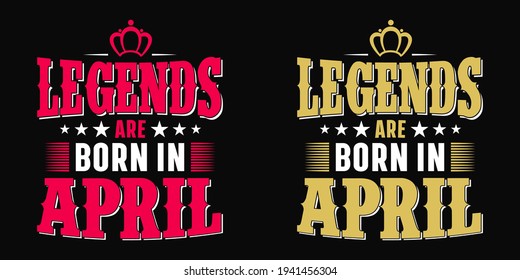 Legends are born in April - t-shirt, typography, ornament vector - Good for kids or birthday girls scrap booking, posters, greeting cards, banners, textiles, or gifts, clothes