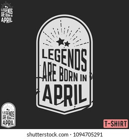 Legends are born in April vintage t-shirt stamp. Design for badge, applique, label, t-shirts print, jeans and casual wear. Vector illustration.