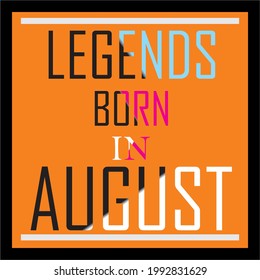 LEGENDS BORN IN AUGUST, BEAUTIFUL STYLE, WRITTEN ORANGE BACKGROUND,GOOD FOR  POSTERS,T-SHIRT,MAGAZINE, MUGS, BANNERS, WEBSITES, SCHOOL AND SOCIAL MEDIA.