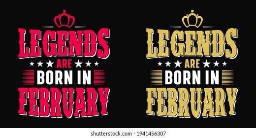 Legends are born in February - t-shirt, typography, ornament vector - Good for kids or birthday girls scrapbooking, posters, greeting cards, banners, textiles, or gifts, clothes