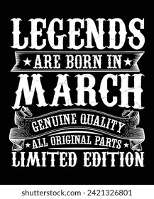 LEGENDS ARE BORN IN MARCH GENUINE QUALITY ALL ORIGINAL PARTS LIMITED EDITION TSHIRT DESIGN