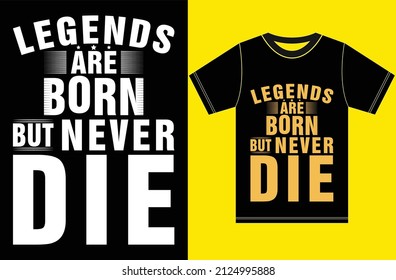 Legends are Born But Never Die. Typography Vector Design. Legends T-shirt.