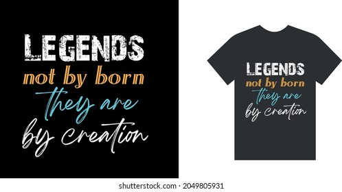 LEGENDS NOT BY BORN THEY ARE BY CREATION  t shirt design concept  fashion