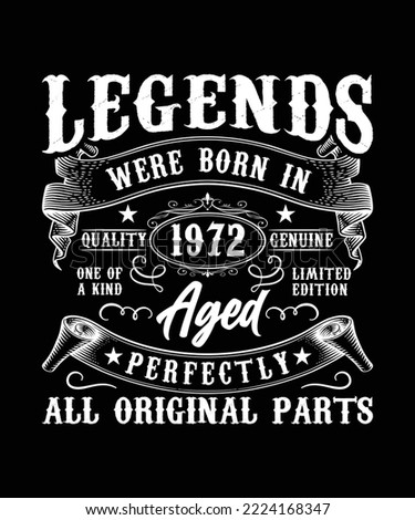 LEGENDS WERE BORN IN QUALITY 1972 GENUINE ONE OF A KIND LIMITED EDITION AGED PERFECTLY ALL ORIGINAL PARTS T-SHIRT DESIGN
