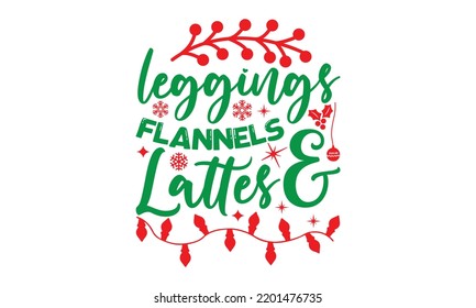 Leggings flannels and lattes- Christmas SVG and T shirt design, Good for scrapbooking, holiday vector, gift cad, templet, Christmas Quote Design, EPS 10