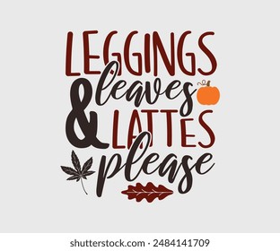 Leggings Leaves And Lattes Please, Fall Vibes, Pumpkin Quotes, Fall Saying, Pumpkin Season , Autumn, Autumn Fall