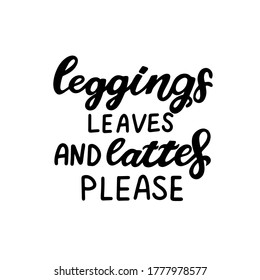 Leggings leaves and lattes please. Happy harvest quote. Hand lettering phrase with autumn color maple leave. Orange and yellow colors