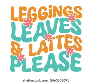 Leggings Leaves and Lattes Please,Fall Svg,Autumn Svg,Pumpkin Svg,Fall Quotes Svg,Retro Groovy,Thanksgiving Svg,Typography T-shirt
