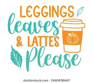 Leggings Leaves and Lattes Please,Fall Svg,Fall Vibes Svg,Pumpkin Quotes,Fall Saying,Pumpkin Season Svg,Autumn Svg,Retro Fall Svg,Autumn Fall, Thanksgiving Svg,Cut File,Commercial Use svg