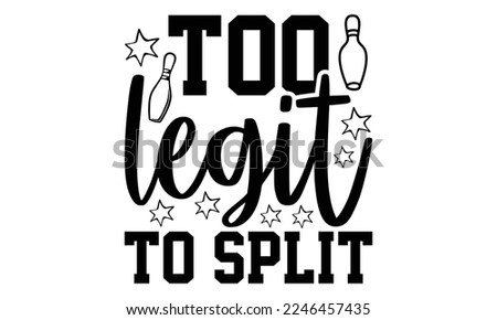Too Legit To Split - Bowling T-shirt Design, eps, svg Files for Cutting, Calligraphy graphic design, Hand drawn lettering phrase isolated on white background