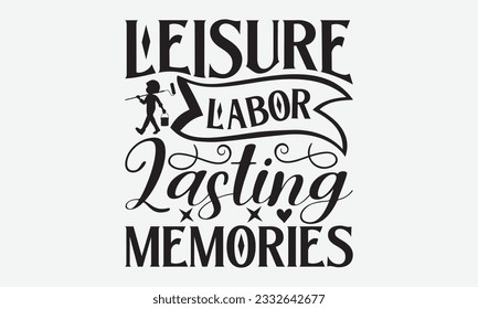 Leisure Labor Lasting Memories - Labor svg typography t-shirt design. celebration in calligraphy text or font Labor in the Middle East. Greeting cards, templates, and mugs. EPS 10. svg