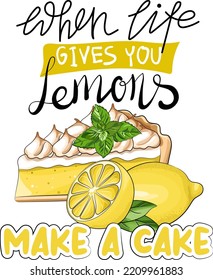 Lemon tart and slogan cartoon vector illustration. When life gives you lemons make a cake creative lettering. Inspirational poster template with quote. Citrus homemade pie and positive phrase