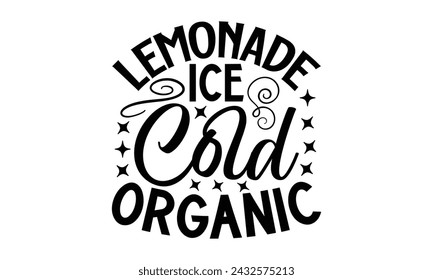 Lemonade Ice Cold Organic- Leamonde t- shirt design, Hand drawn lettering phrase isolated on white background, Illustration for prints on bags, posters, eps, Files for Cutting