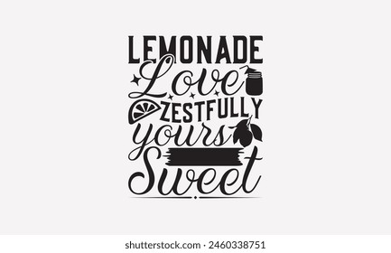 Lemonade Love Zestfully Yours Forever Sweet - Lemonade T-Shirt Design, Lemon Food Quotes, Handwritten Phrase Calligraphy Design, Hand Drawn Lettering Phrase Isolated On White Background.