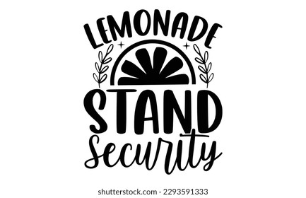 Lemonade Stand Security- Lemons t shirt design, Handmade calligraphy vector illustration Template, eps, SVG Files for Cutting, for Cutting Machine, Silhouette Cameo, Cricut