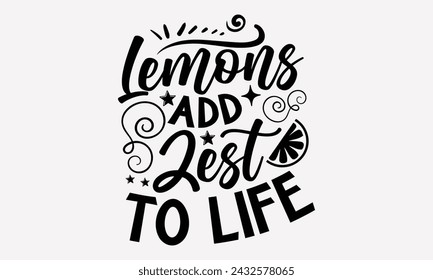 Lemons Add Zest To Life- Leamonde t- shirt design, Hand drawn vintage illustration with hand-lettering and decoration elements, greeting card template with typography text, Isolated on white backgroun