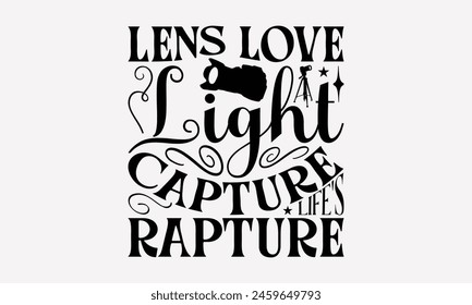 Lens Love Light Capture Life's Rapture - Photography T-Shirt Design, Hand Drawn Vintage Hand Lettering, For Prints On Bags, Posters, Cards, Posters Vector. EPS 10