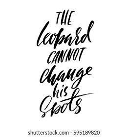 The leopard cannot change his spots. Hand drawn lettering proverb. Vector typography design. Handwritten inscription