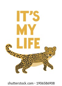 Leopard and text. It's my life. Print for T-shirts, poster, postcards, profile pic. Jungle style. Wild style for conservationists, teenagers, and children. Cute cat. Vector illustration.