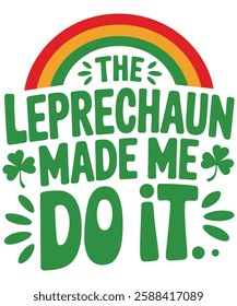 The Leprechaun Made Me Do It Rainbow T-Shirt Design – Fun St. Patrick’s Day Quote with Rainbow

