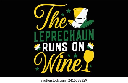 The Leprechaun Runs On Wine - St. Patrick’s Day T shirt Design, Modern calligraphy, Conceptual handwritten phrase calligraphic, Cutting Cricut and Silhouette, EPS 10