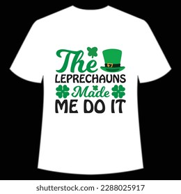 The leprechauns made me do it Happy St Patrick's day shirt print template, St Patrick's design, typography design for Irish day, women day, lucky clover, Irish gift